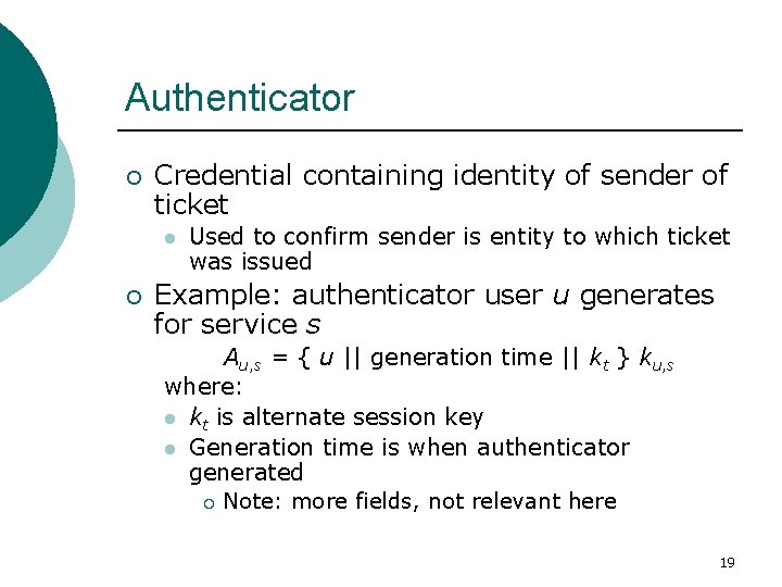 Authenticator ¡ Credential containing identity of sender of ticket l ¡ Used to confirm