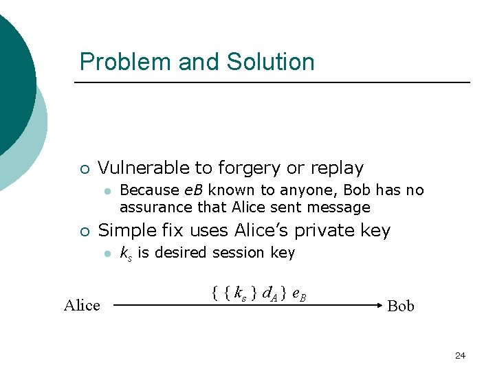 Problem and Solution ¡ Vulnerable to forgery or replay l ¡ Because e. B