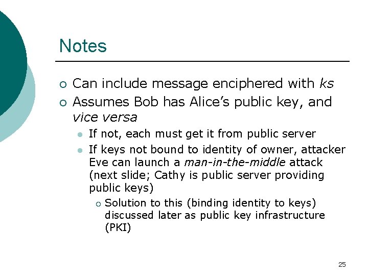 Notes ¡ ¡ Can include message enciphered with ks Assumes Bob has Alice’s public