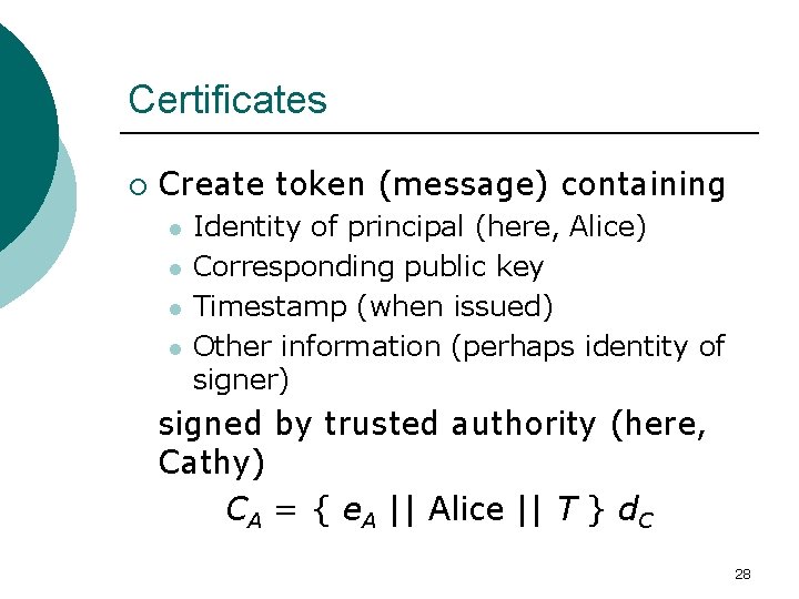 Certificates ¡ Create token (message) containing l l Identity of principal (here, Alice) Corresponding