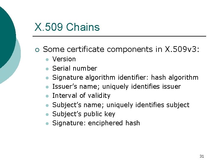 X. 509 Chains ¡ Some certificate components in X. 509 v 3: l l