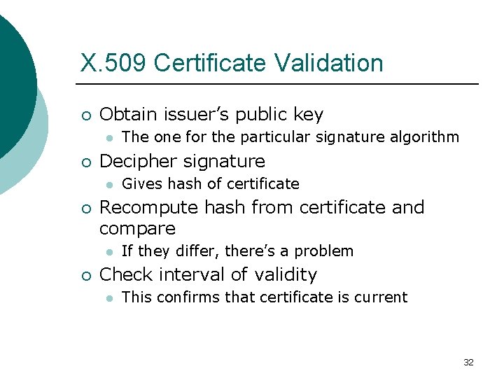 X. 509 Certificate Validation ¡ Obtain issuer’s public key l ¡ Decipher signature l