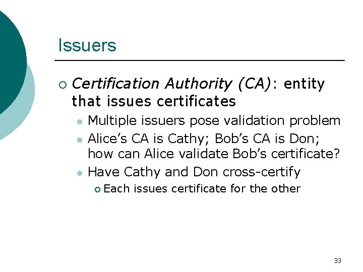 Issuers ¡ Certification Authority (CA): entity that issues certificates l l l Multiple issuers