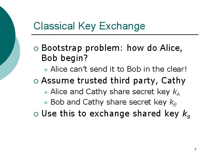 Classical Key Exchange ¡ Bootstrap problem: how do Alice, Bob begin? l ¡ Assume