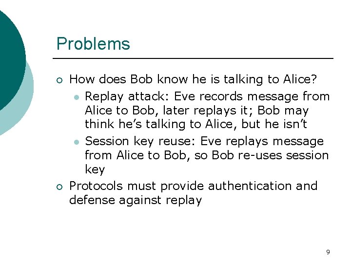 Problems ¡ ¡ How does Bob know he is talking to Alice? l Replay