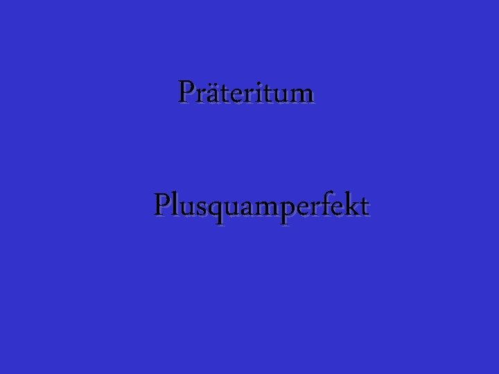 Präteritum Plusquamperfekt 