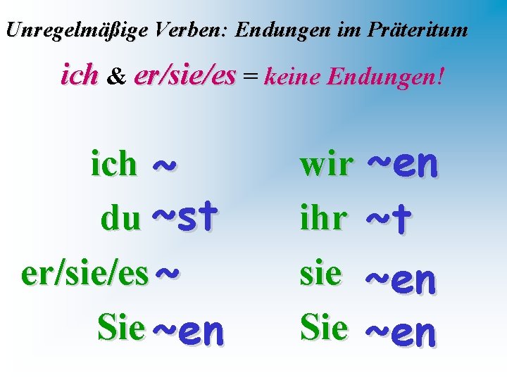 Unregelmäßige Verben: Endungen im Präteritum ich & er/sie/es = keine Endungen! ich ~ du