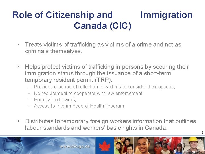Role of Citizenship and Canada (CIC) Immigration • Treats victims of trafficking as victims