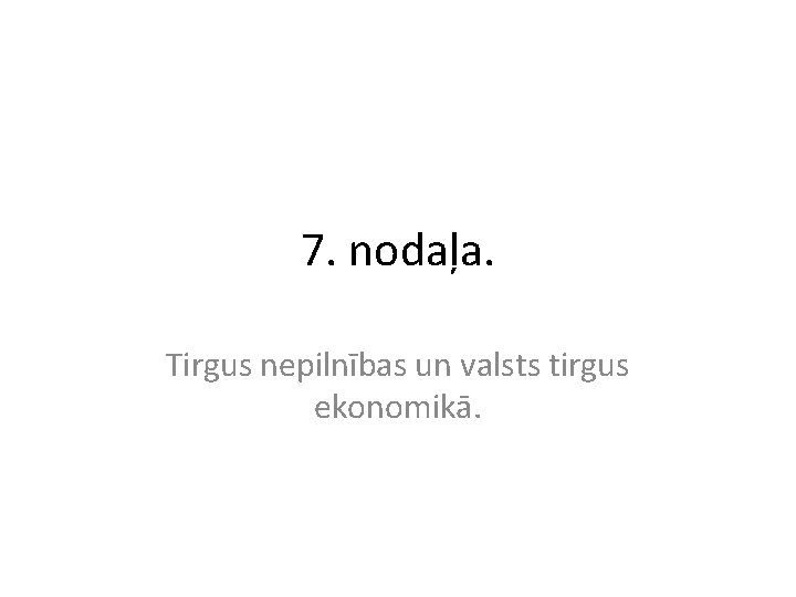 7. nodaļa. Tirgus nepilnības un valsts tirgus ekonomikā. 