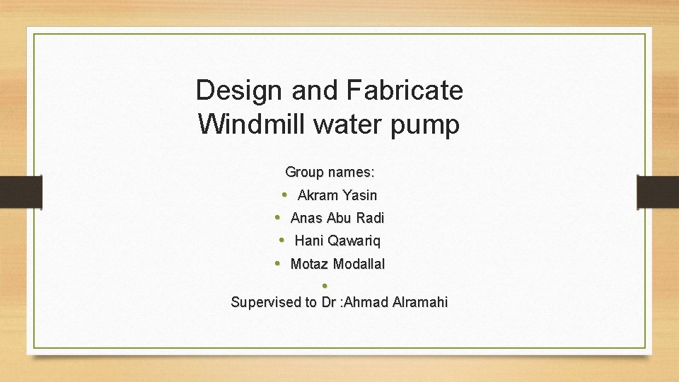 Design and Fabricate Windmill water pump Group names: • Akram Yasin • Anas Abu