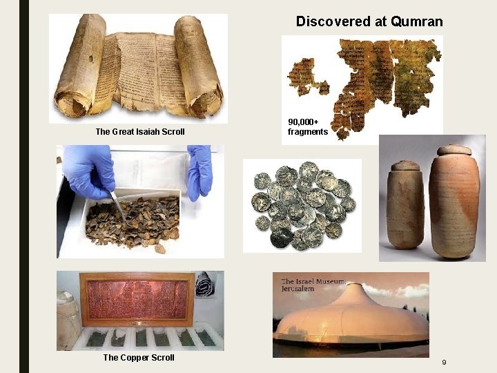 Discovered at Qumran The Great Isaiah Scroll The Copper Scroll 90, 000+ fragments 9