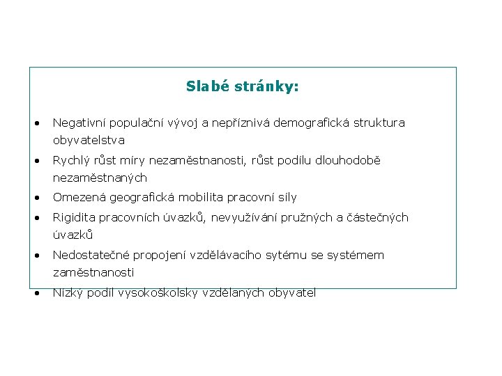 Slabé stránky: • Negativní populační vývoj a nepříznivá demografická struktura obyvatelstva • Rychlý růst