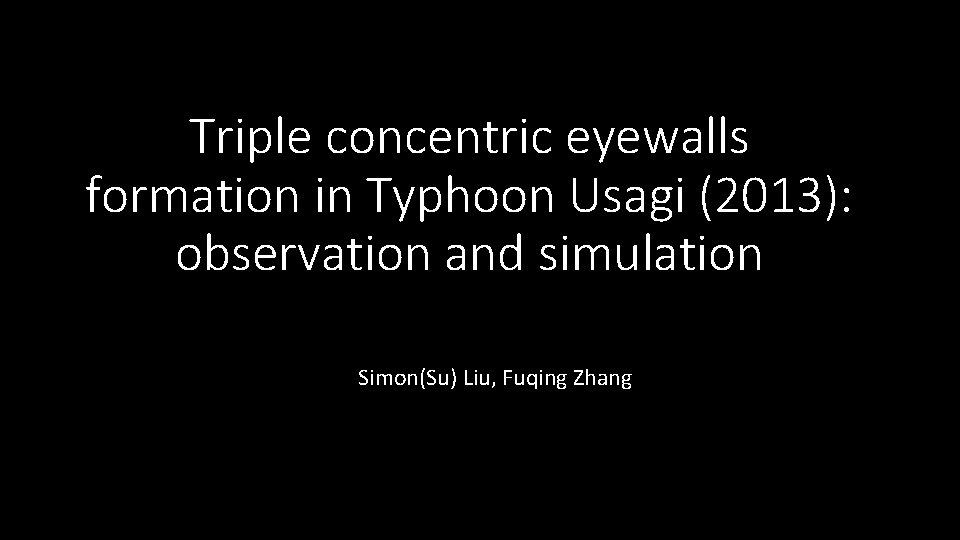 Triple concentric eyewalls formation in Typhoon Usagi (2013): observation and simulation Simon(Su) Liu, Fuqing