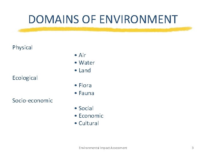 DOMAINS OF ENVIRONMENT Physical Ecological Socio-economic • Air • Water • Land • Flora