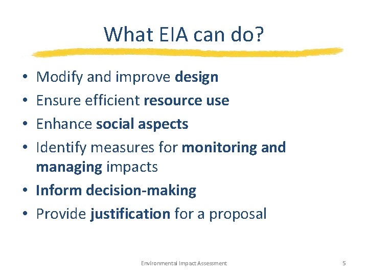 What EIA can do? Modify and improve design Ensure efficient resource use Enhance social