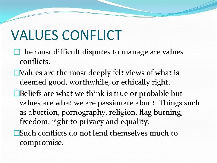 VALUES CONFLICT �The most difficult disputes to manage are values conflicts. �Values are the