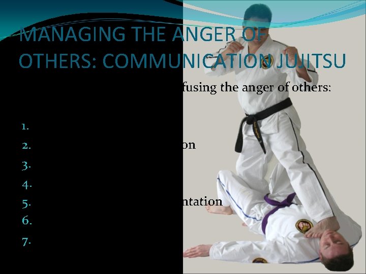 MANAGING THE ANGER OF OTHERS: COMMUNICATION JUJITSU Try these suggestions for defusing the anger