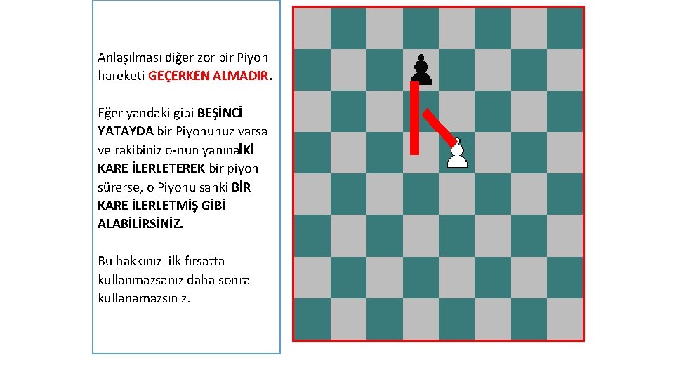 Anlaşılması diğer zor bir Piyon hareketi GEÇERKEN ALMADIR. Eğer yandaki gibi BEŞİNCİ YATAYDA bir