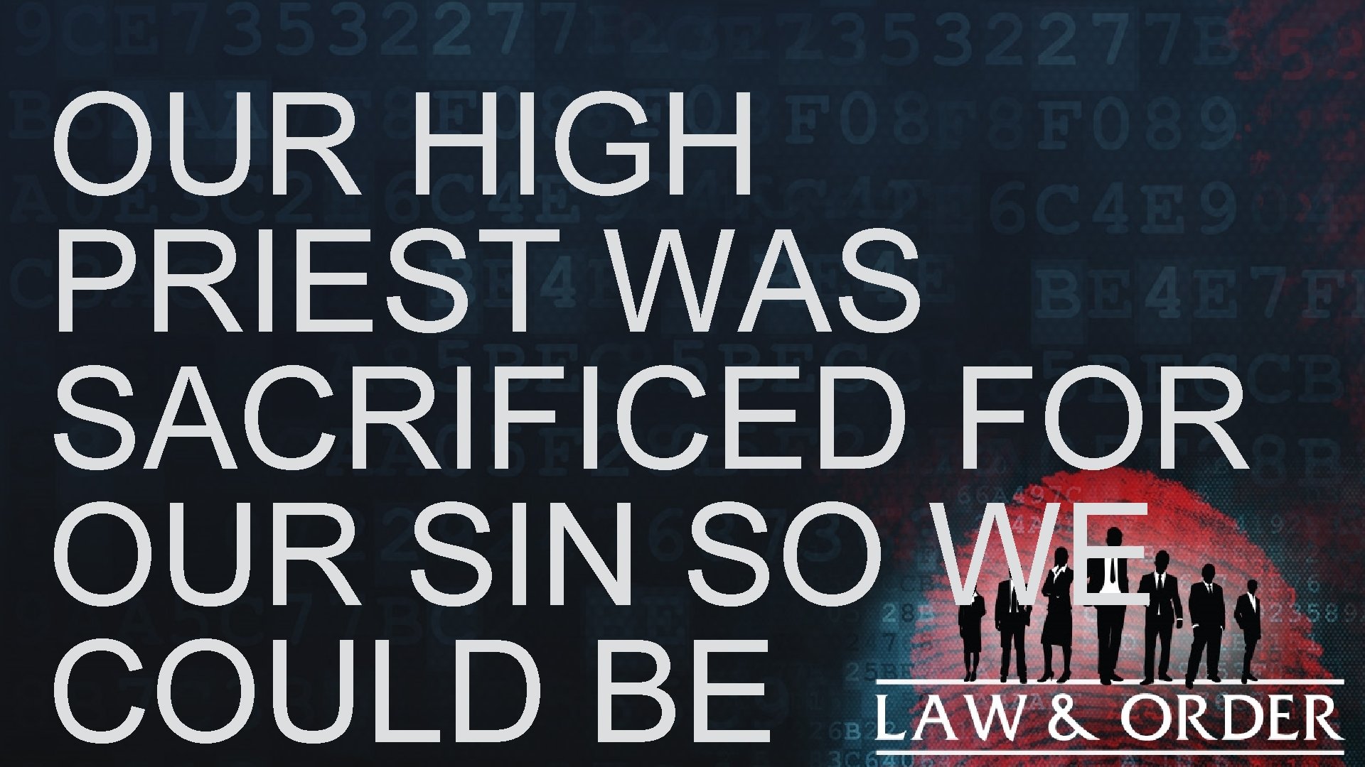 OUR HIGH PRIEST WAS SACRIFICED FOR OUR SIN SO WE COULD BE 