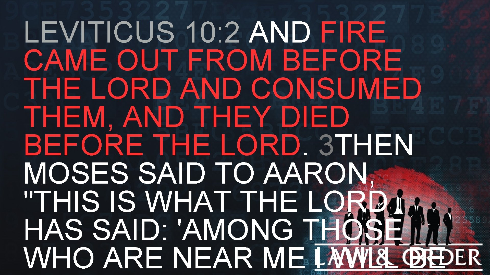 LEVITICUS 10: 2 AND FIRE CAME OUT FROM BEFORE THE LORD AND CONSUMED THEM,