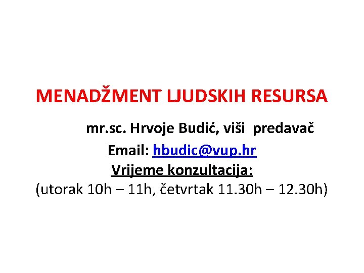 MENADŽMENT LJUDSKIH RESURSA mr. sc. Hrvoje Budić, viši predavač Email: hbudic@vup. hr Vrijeme konzultacija: