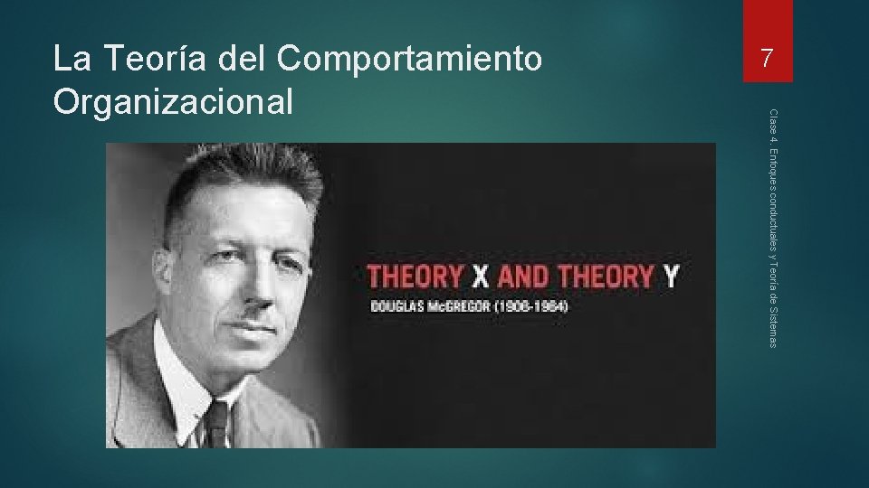 7 Clase 4. Enfoques conductuales y Teoría de Sistemas La Teoría del Comportamiento Organizacional