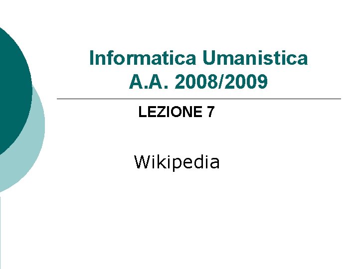 Informatica Umanistica A. A. 2008/2009 LEZIONE 7 Wikipedia 