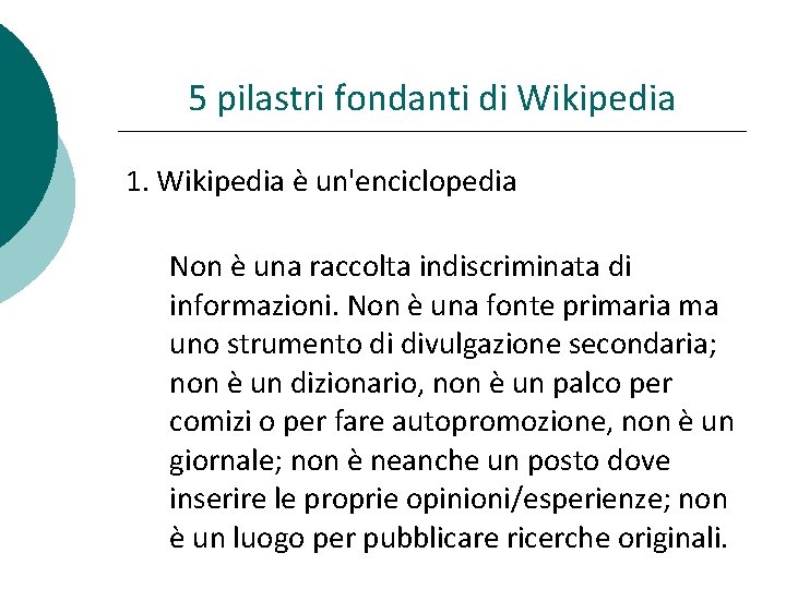 5 pilastri fondanti di Wikipedia 1. Wikipedia è un'enciclopedia Non è una raccolta indiscriminata