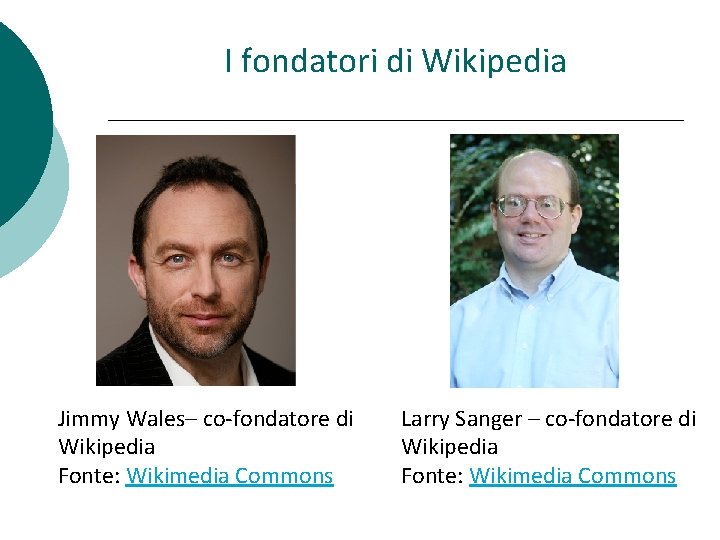 I fondatori di Wikipedia Jimmy Wales– co-fondatore di Wikipedia Fonte: Wikimedia Commons Larry Sanger