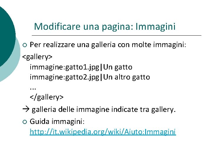 Modificare una pagina: Immagini Per realizzare una galleria con molte immagini: <gallery> immagine: gatto