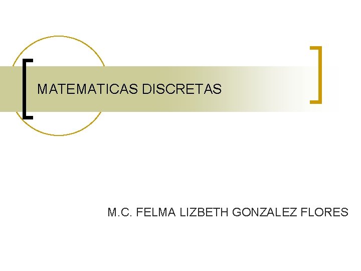 MATEMATICAS DISCRETAS M. C. FELMA LIZBETH GONZALEZ FLORES 