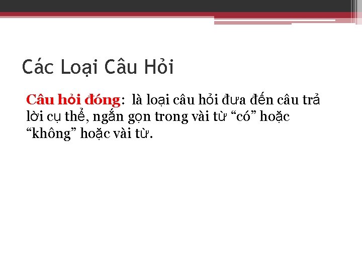 Các Loại Câu Hỏi Câu hỏi đóng: là loại câu hỏi đưa đến câu