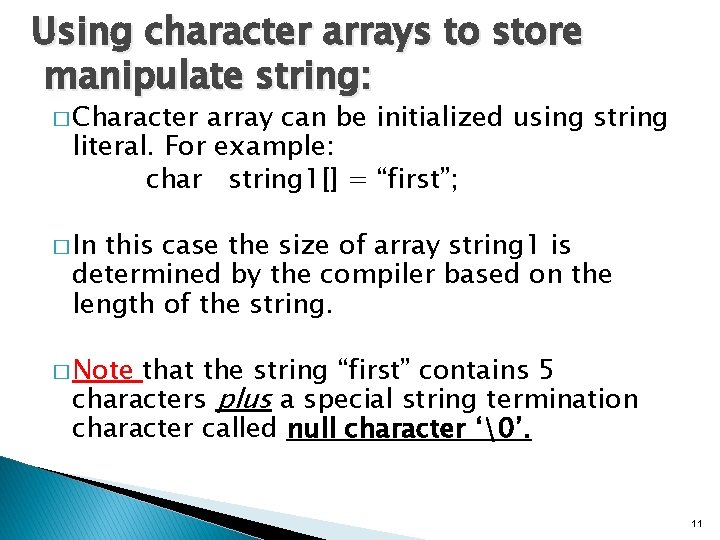 Using character arrays to store manipulate string: � Character array can be initialized using