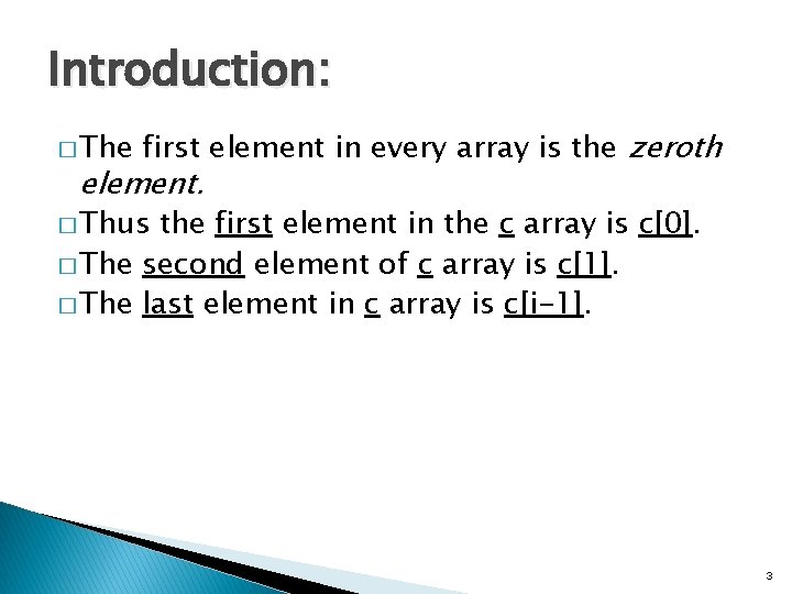 Introduction: � The first element in every array is the zeroth element. � Thus