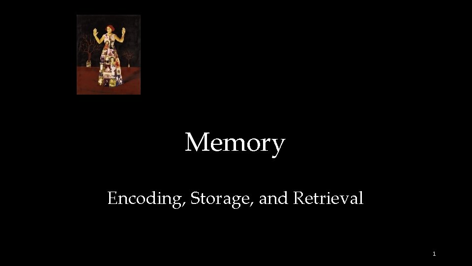 Memory Encoding, Storage, and Retrieval 1 
