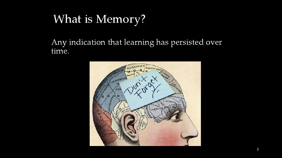 What is Memory? Any indication that learning has persisted over time. 2 