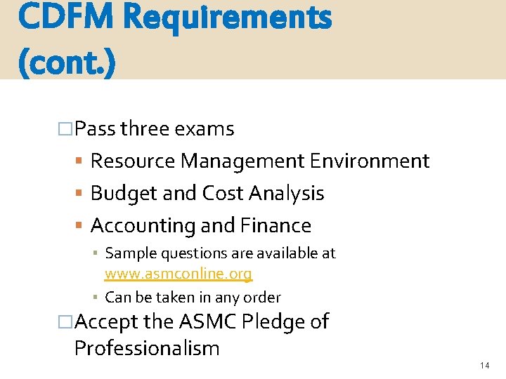 CDFM Requirements (cont. ) �Pass three exams Resource Management Environment Budget and Cost Analysis