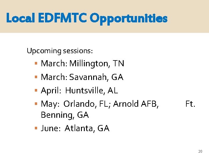 Local EDFMTC Opportunities Upcoming sessions: March: Millington, TN March: Savannah, GA April: Huntsville, AL