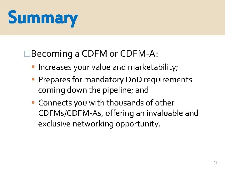 Summary �Becoming a CDFM or CDFM-A: Increases your value and marketability; Prepares for mandatory