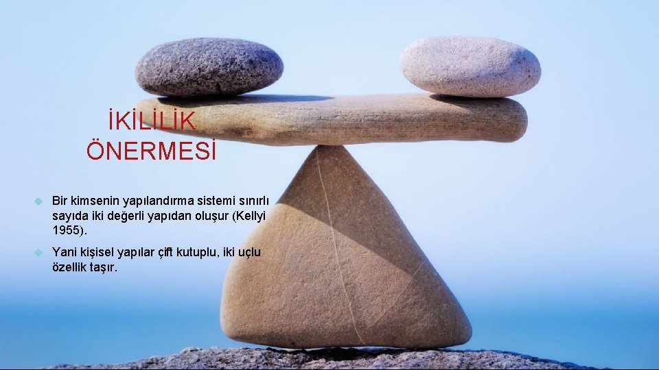 İKİLİLİK ÖNERMESİ Bir kimsenin yapılandırma sistemi sınırlı sayıda iki değerli yapıdan oluşur (Kellyi 1955).