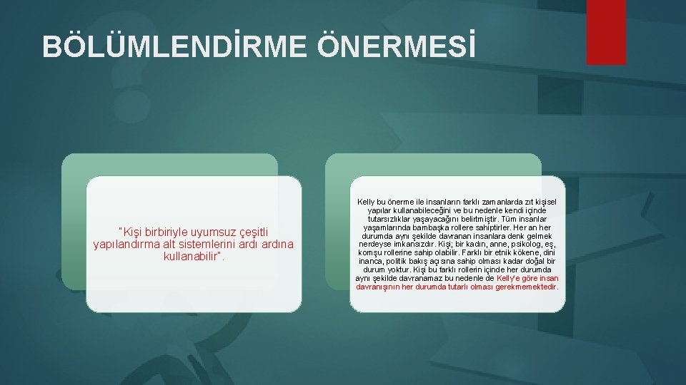 BÖLÜMLENDİRME ÖNERMESİ “Kişi birbiriyle uyumsuz çeşitli yapılandırma alt sistemlerini ardına kullanabilir”. Kelly bu önerme