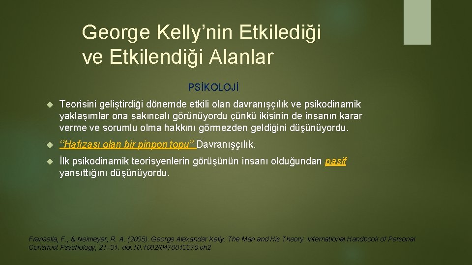 George Kelly’nin Etkilediği ve Etkilendiği Alanlar PSİKOLOJİ Teorisini geliştirdiği dönemde etkili olan davranışçılık ve