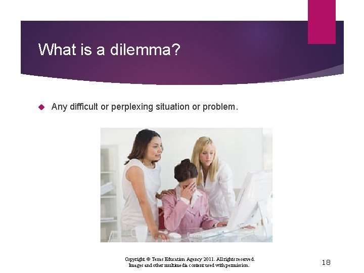 What is a dilemma? Any difficult or perplexing situation or problem. Copyright © Texas