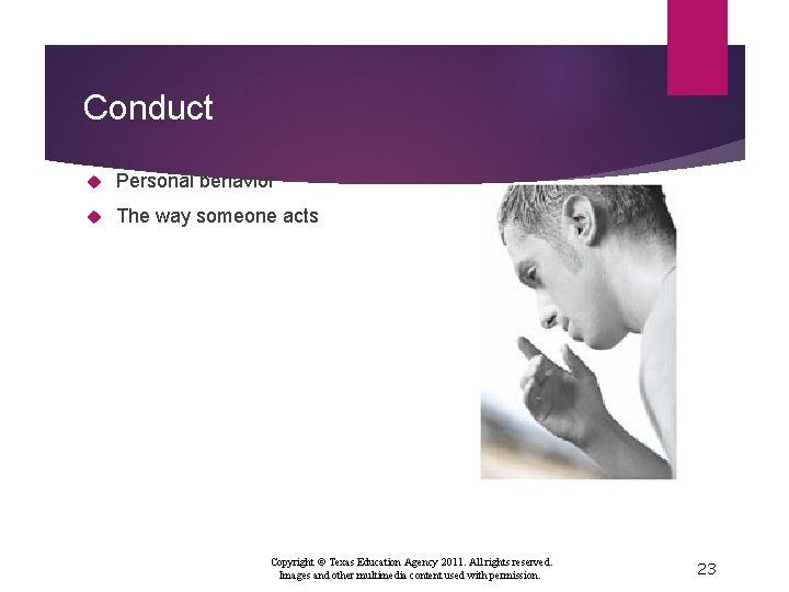 Conduct Personal behavior The way someone acts Copyright © Texas Education Agency 2011. All