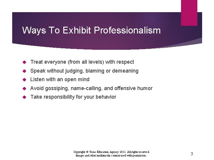 Ways To Exhibit Professionalism Treat everyone (from all levels) with respect Speak without judging,