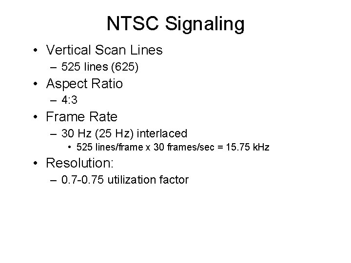 NTSC Signaling • Vertical Scan Lines – 525 lines (625) • Aspect Ratio –