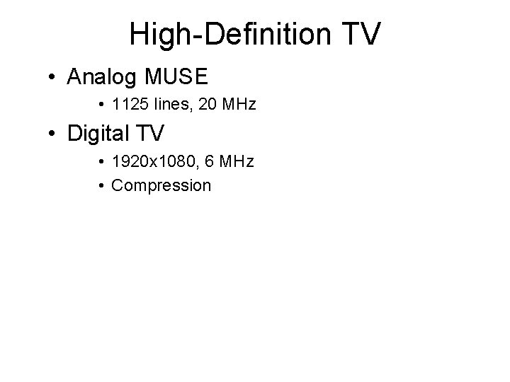 High-Definition TV • Analog MUSE • 1125 lines, 20 MHz • Digital TV •