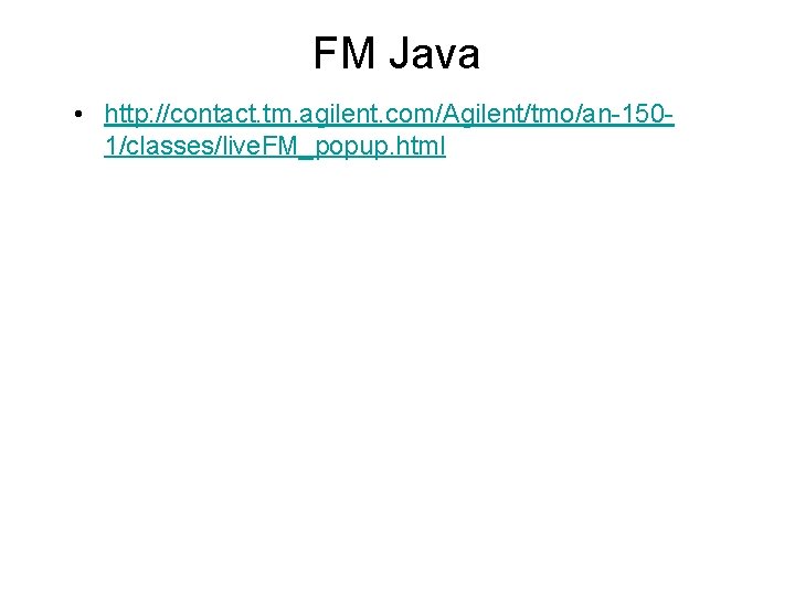 FM Java • http: //contact. tm. agilent. com/Agilent/tmo/an-1501/classes/live. FM_popup. html 
