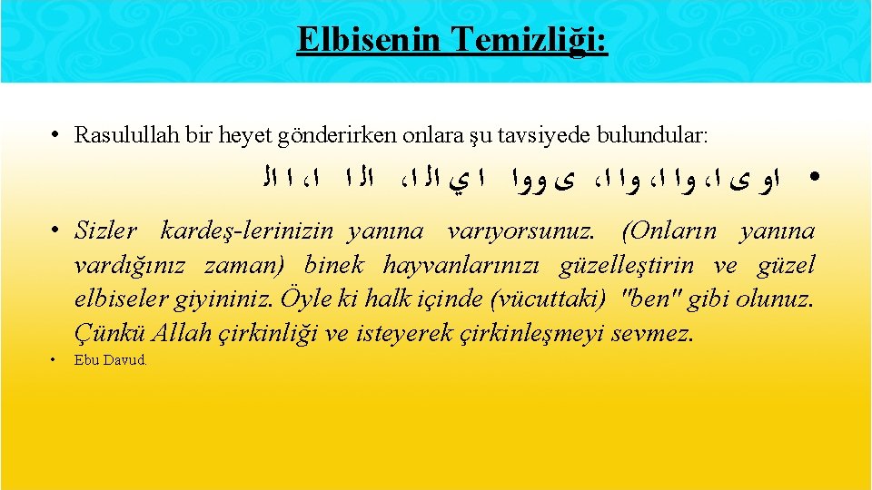 Elbisenin Temizliği: • Rasulullah bir heyet gönderirken onlara şu tavsiyede bulundular: ﺍ ﺍﻟ ،