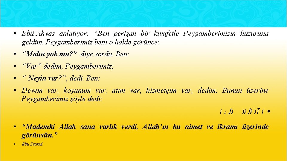  • Ebû Ahvas anlatıyor: “Ben perişan bir kıyafetle Peygamberimizin huzuruna geldim. Peygamberimiz beni